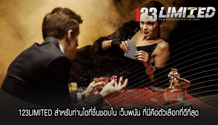 123LIMITED สำหรับท่านใดที่ชื่นชอบใน เว็บพนันที่ดีที่สุด