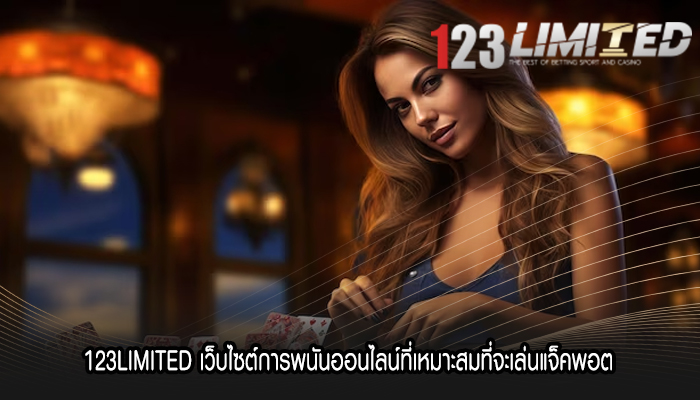 123LIMITED เว็บไซต์การพนันออนไลน์ที่เหมาะสมที่จะเล่นแจ็คพอต