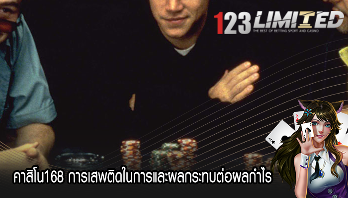 คาสิโน168 การเสพติดในการและผลกระทบต่อผลกำไร