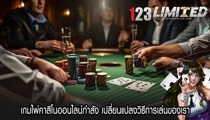 เกมไพ่คาสิโนออนไลน์กำลัง เปลี่ยนแปลงวิธีการเล่นของเรา